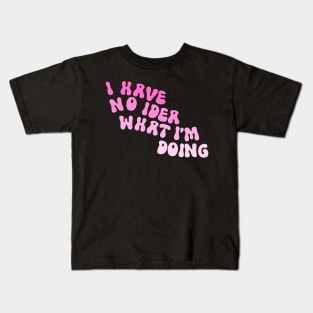 I Have No Idea What I’m Doing Pink Kids T-Shirt